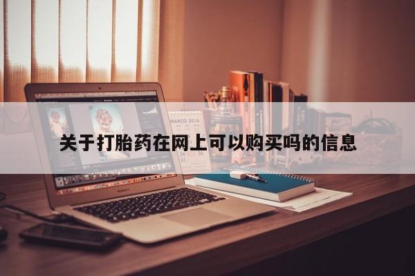 堕胎药购买微信关于打胎药在网上可以购买吗的信息
