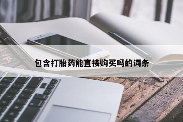 堕胎药购买微信包含打胎药能直接购买吗的词条