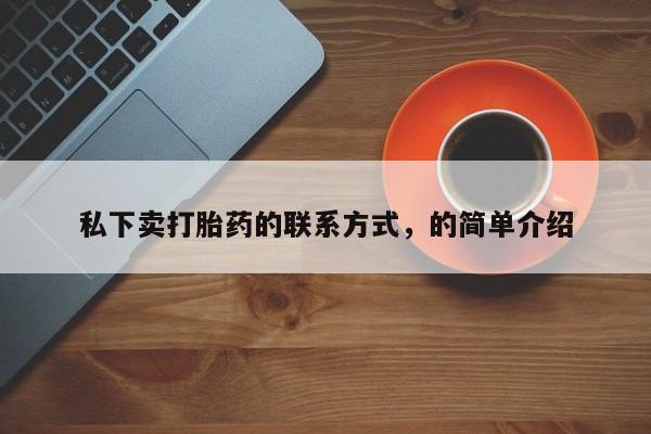 堕胎药购买微信私下卖打胎药的联系方式，的简单介绍