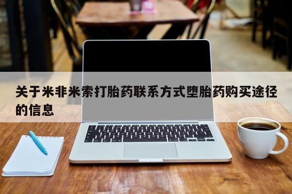 堕胎药购买微信关于米非米索打胎药联系方式堕胎药购买途径的信息